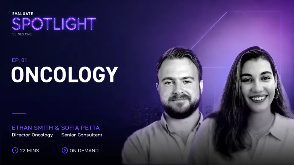 Evaluate Spotlight, Series One, Episode 2: Oncology. With Ethan Smith, Director Oncology, and Sofia Petta, Senior Consultant. 22 minutes, on demand.